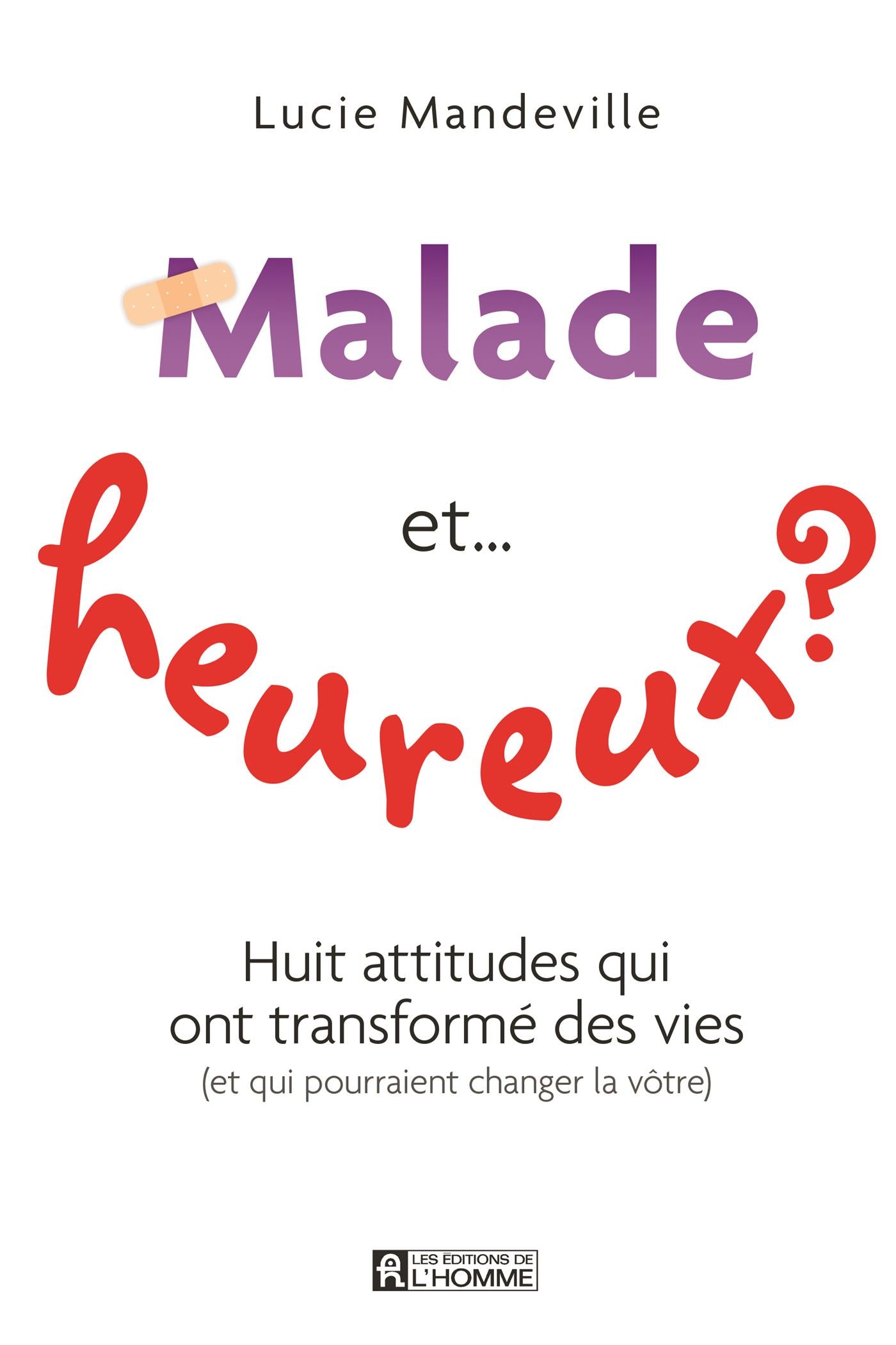 Couverture du livre de Malade et… heureux? : huit attitudes qui ont transformé des vies (et qui pourraient changer la vôtre) - papier format