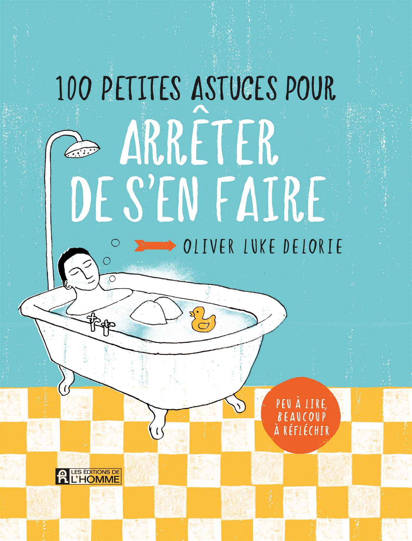 Couverture du livre de 100 petites astuces pour arrêter de s'en faire : peu à lire, beaucoup à réfléchir - papier format