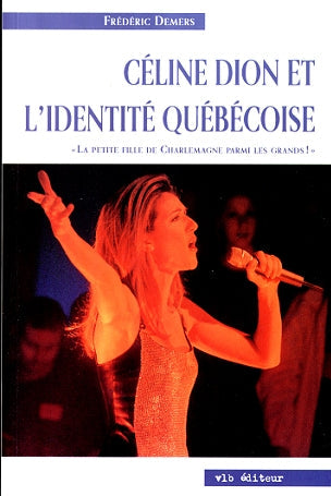 Couverture du livre de Céline Dion et l'identité québécoise : « La petite fille de Charlemagne parmi les grands! » - papier format