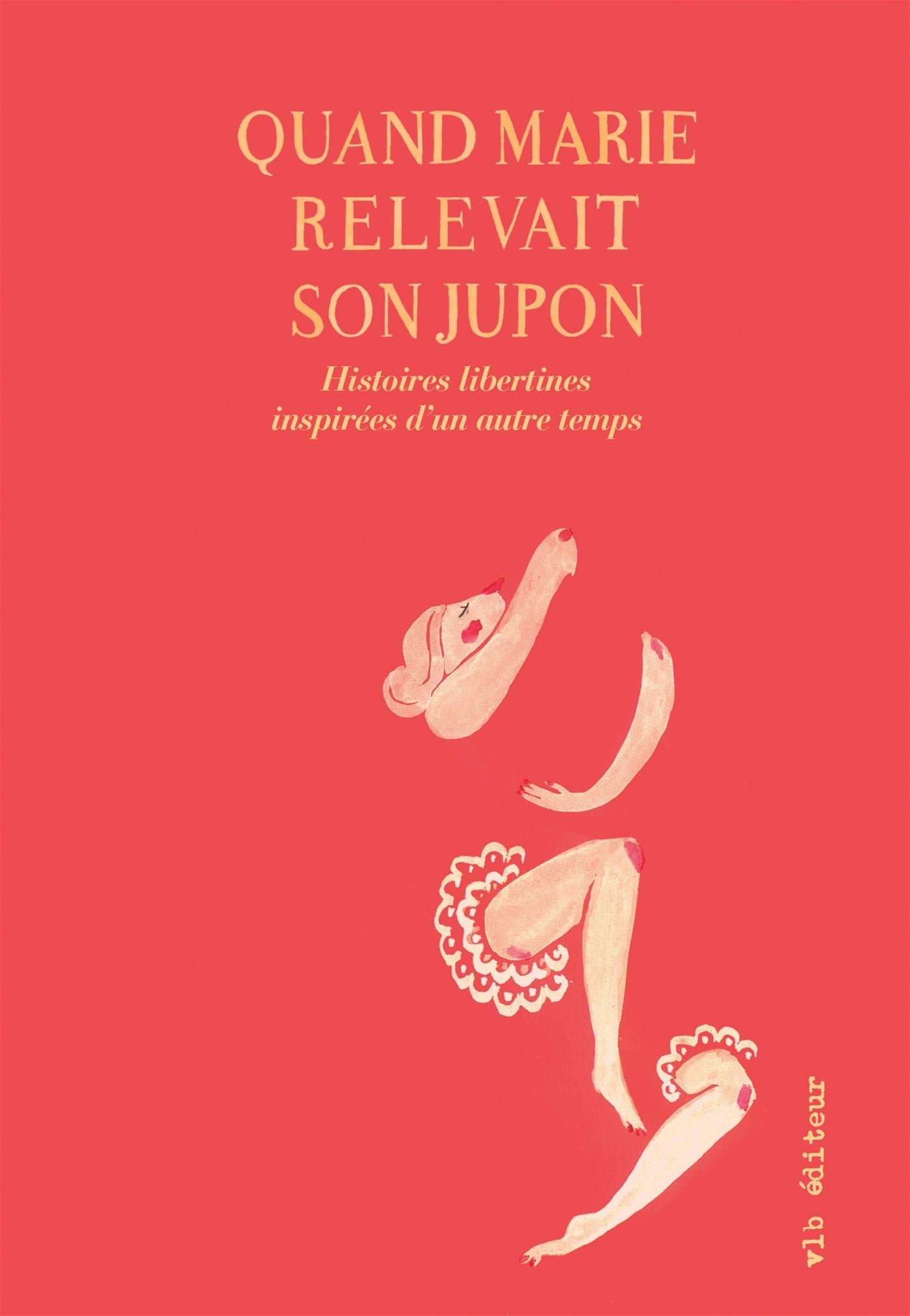 Couverture du livre de Quand Marie relevait son jupon : histoires libertines inspirées d'un autre temps - papier format