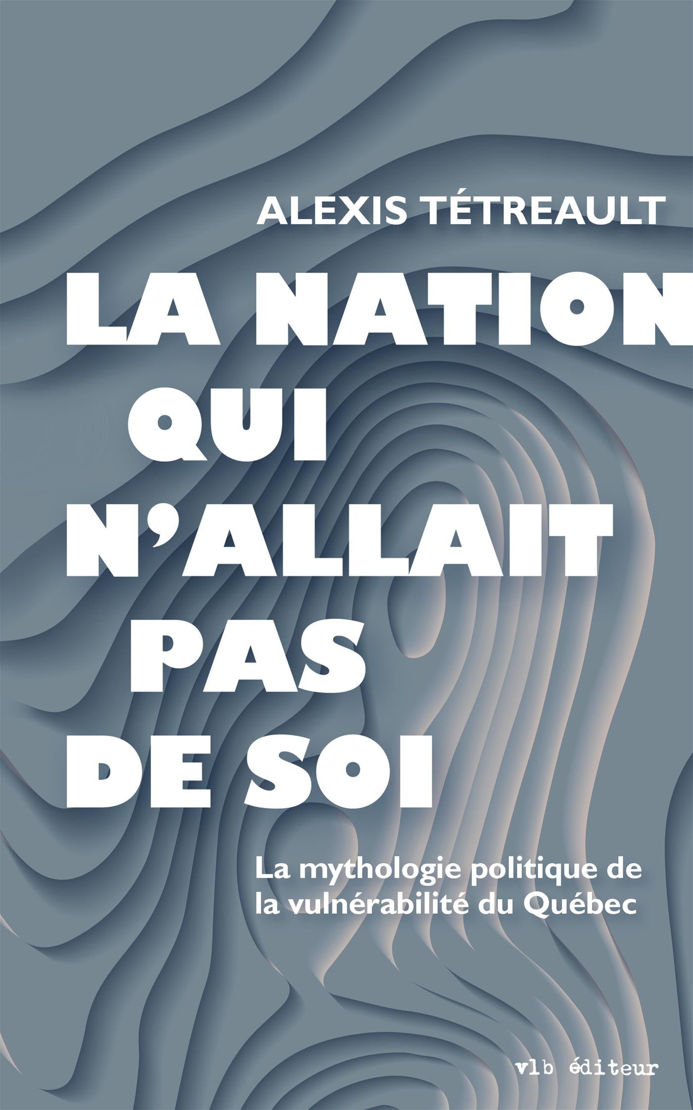 Couverture du livre de La nation qui n'allait pas de soi : La mythologie politique de la vulnérabilité du Québec - papier format