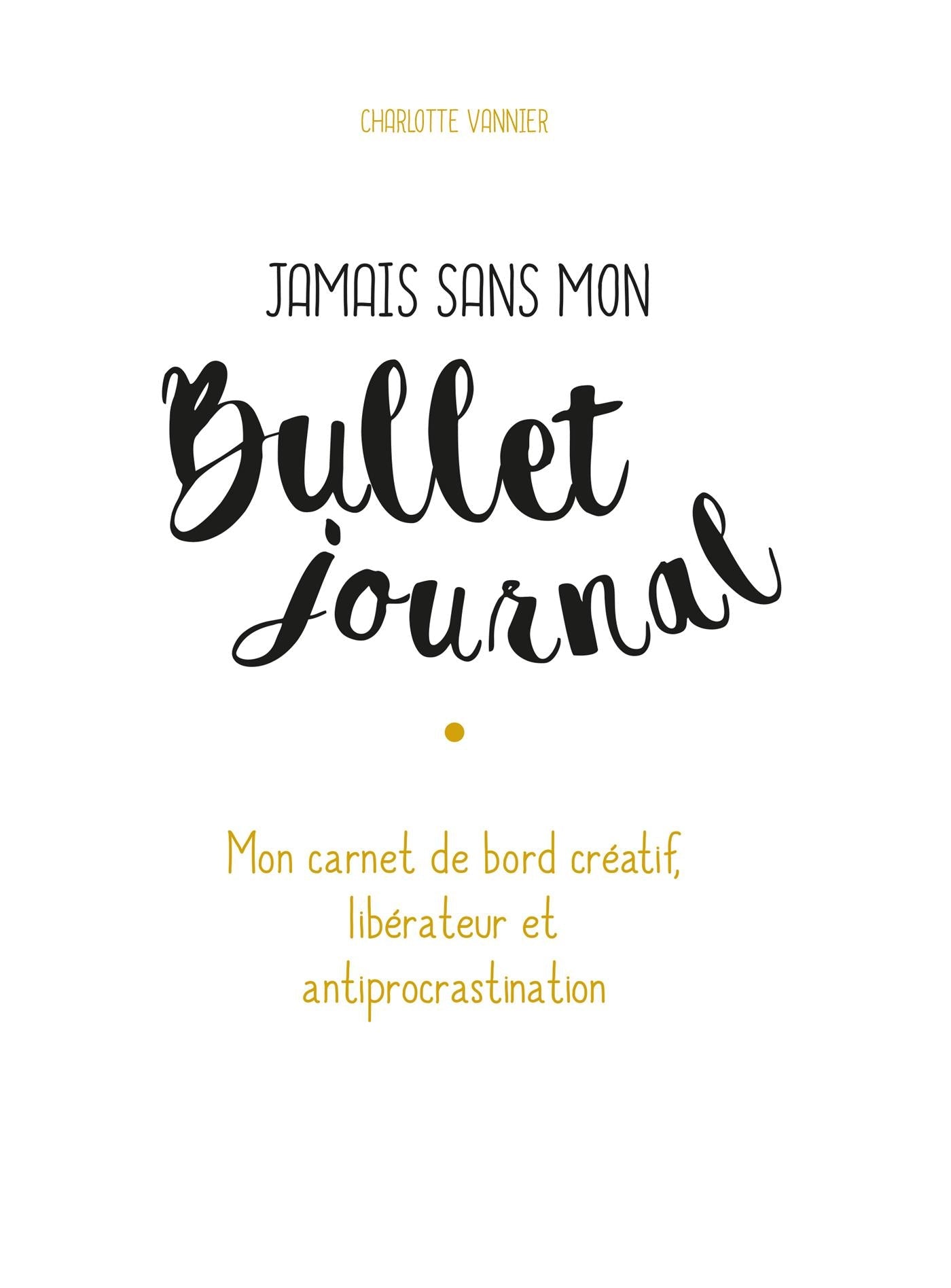 Couverture du livre de Jamais sans mon Bullet journal : mon carnet de bord créatif, libérateur et antiprocrastination - papier format